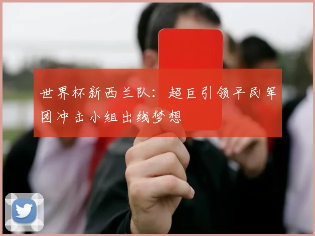世界杯新西兰队：超巨引领平民军团冲击小组出线梦想
